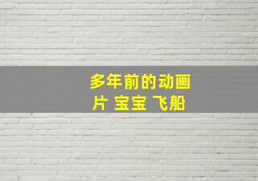 多年前的动画片 宝宝 飞船